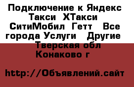 Подключение к Яндекс Такси, ХТакси, СитиМобил, Гетт - Все города Услуги » Другие   . Тверская обл.,Конаково г.